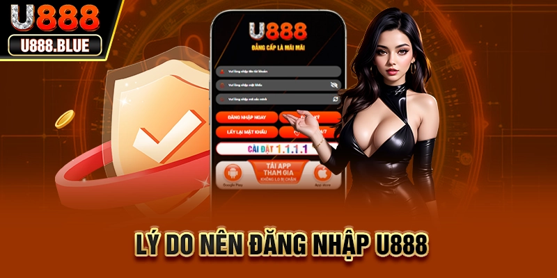 Lý do nên đăng nhập U888 Lý do nên đăng nhập U888