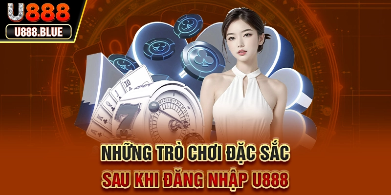 Những trò chơi đặc sắc sau khi đăng nhập U888 Những trò chơi đặc sắc sau khi đăng nhập U888